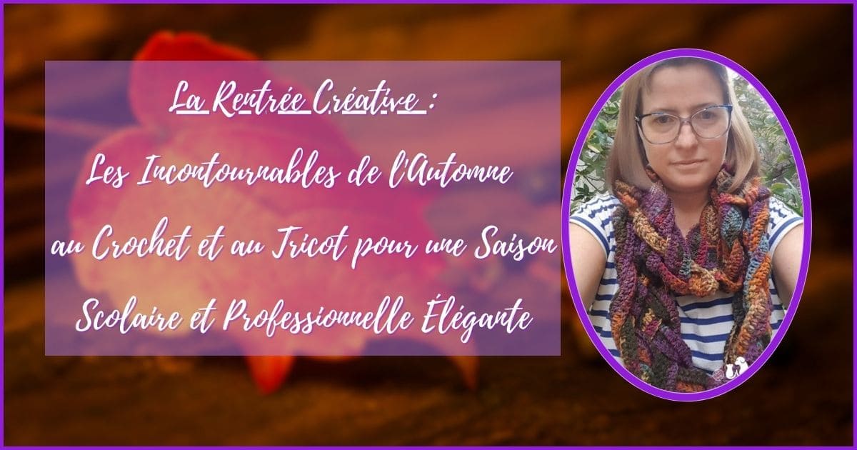 You are currently viewing La Rentrée Créative : Les Incontournables de l’Automne au Crochet et au Tricot pour une Saison Scolaire et Professionnelle Élégante